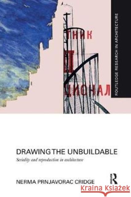 Drawing the Unbuildable: Seriality and Reproduction in Architecture Nerma Cridge 9781138104228 Routledge