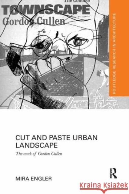 Cut and Paste Urban Landscape: The Work of Gordon Cullen Mira Engler 9781138104297