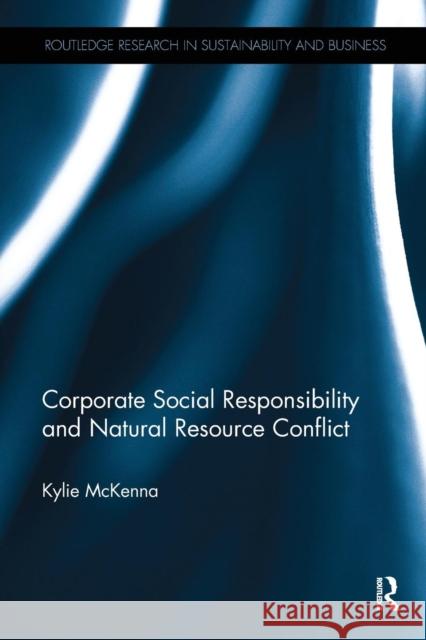 Corporate Social Responsibility and Natural Resource Conflict Kylie McKenna 9781138104303 Taylor & Francis Ltd