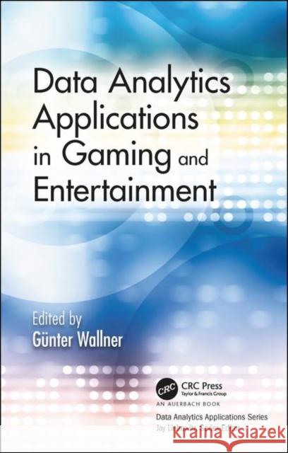 Data Analytics Applications in Gaming and Entertainment Gunter Wallner 9781138104433 Auerbach Publications