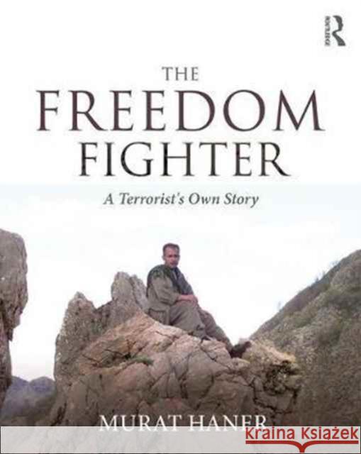 The Freedom Fighter: A Terrorist's Own Story Murat Haner 9781138104518 Routledge