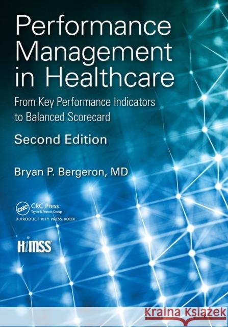 Performance Management in Healthcare: From Key Performance Indicators to Balanced Scorecard Bryan P. Bergeron (Brigham & Women's Hospital, Boston, Massachusetts, USA) 9781138104532 Taylor & Francis Ltd