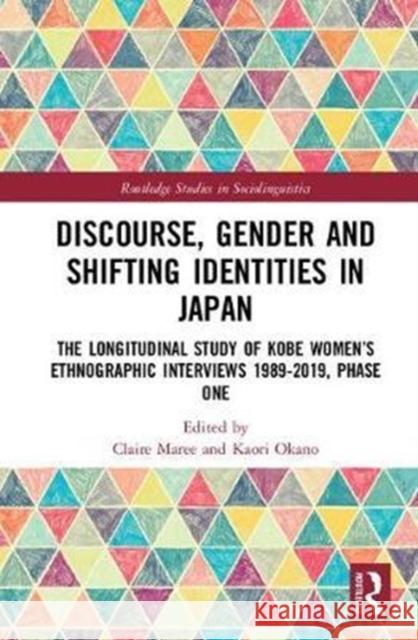 Discourse, Gender and Shifting Identities in Japan: The Longitudinal Study of Kobe Women�s Ethnographic Interviews 1989-2019, Phase One Maree, Claire 9781138104631 Routledge