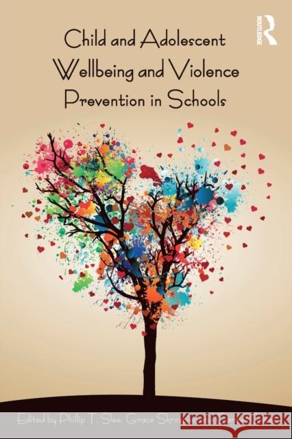 Child and Adolescent Wellbeing and Violence Prevention in Schools Phillip T. Slee Grace Skrzypiec Carmel Cefai 9781138104785 Routledge