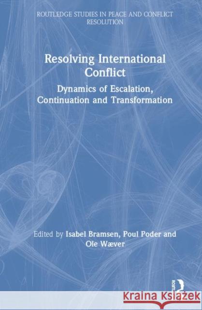 Resolving International Conflict: Dynamics of Escalation, Continuation and Transformation Bramsen, Isabel 9781138104853 Routledge