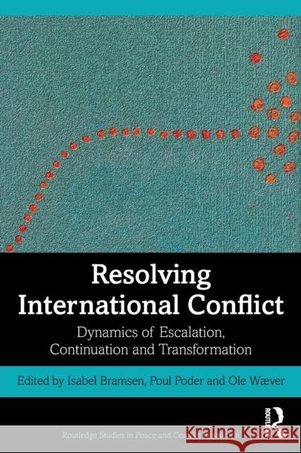 Resolving International Conflict: Dynamics of Escalation, Continuation and Transformation Bramsen, Isabel 9781138104860 Routledge