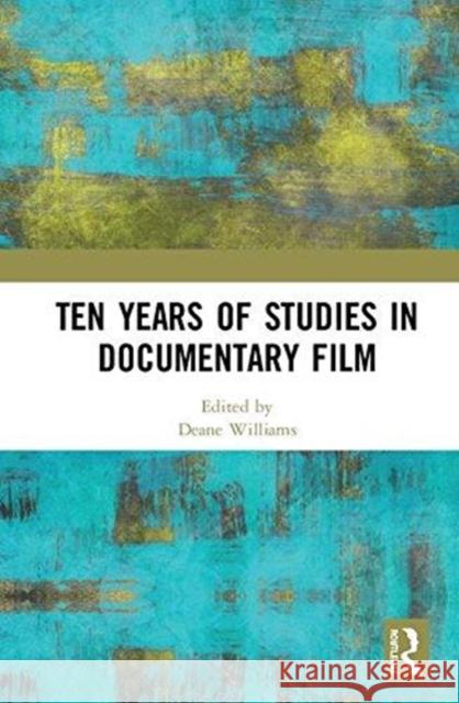 Ten Years of Studies in Documentary Film Deane Williams 9781138104914 Routledge