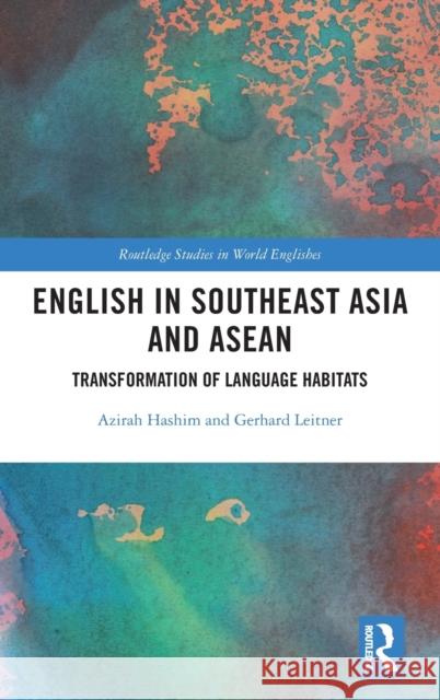 English in Southeast Asia and ASEAN: Transformation of Language Habitats Azirah Hashim Gerhard Leitner 9781138105300