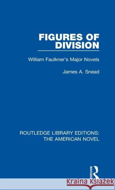 Figures of Division: William Faulkner's Major Novels James A. Snead 9781138105638 Routledge