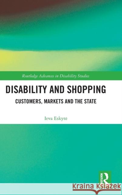 Disability and Shopping: Customers, Markets and the State Ieva Dr Eskyte 9781138105775 Routledge