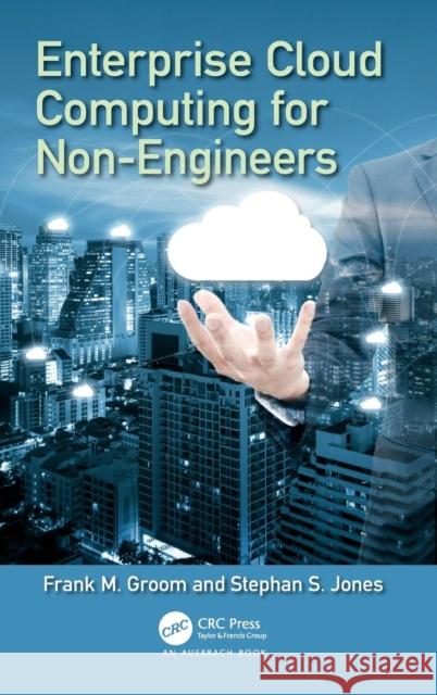 Enterprise Cloud Computing for Non-Engineers Stephan Jones Frank M. Groom 9781138106215