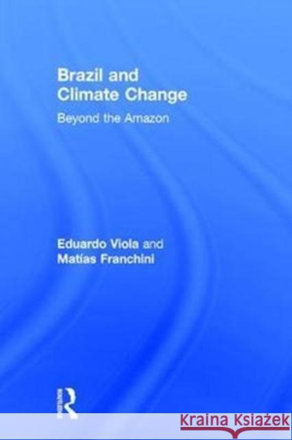 Brazil and Climate Change: Beyond the Amazon Eduardo J. Viola Mataias Franchini 9781138106246