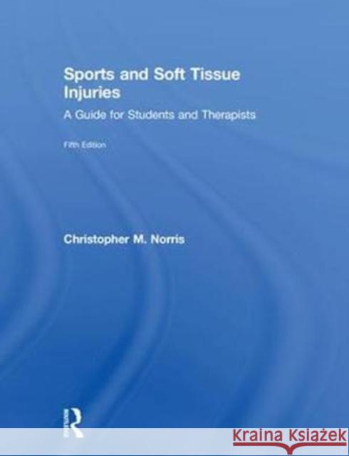 Sports and Soft Tissue Injuries: A Guide for Students and Therapists Christopher M. Norris 9781138106581 Routledge