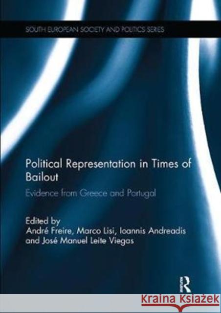 Political Representation in Times of Bailout: Evidence from Greece and Portugal Andre Freire Marco Lisi Ioannis Andreadis 9781138106734 Routledge
