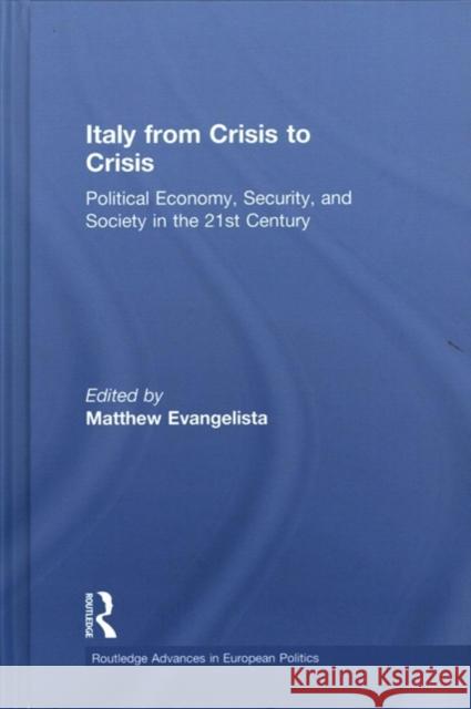 Italy from Crisis to Crisis: Political Economy, Security, and Society in the 21st Century Matthew Evangelista 9781138106802