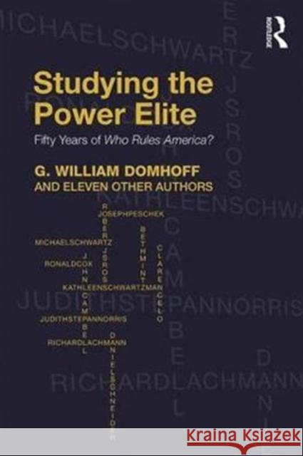 Studying the Power Elite: Fifty Years of Who Rules America? G. William Domhoff Eleven Othe 9781138106994 Routledge