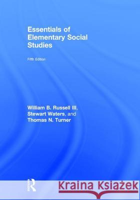 Essentials of Elementary Social Studies William B. Russell III (University of Central Florida, USA), Stewart Waters (University of Tennessee, Knoxville, USA) 9781138107076