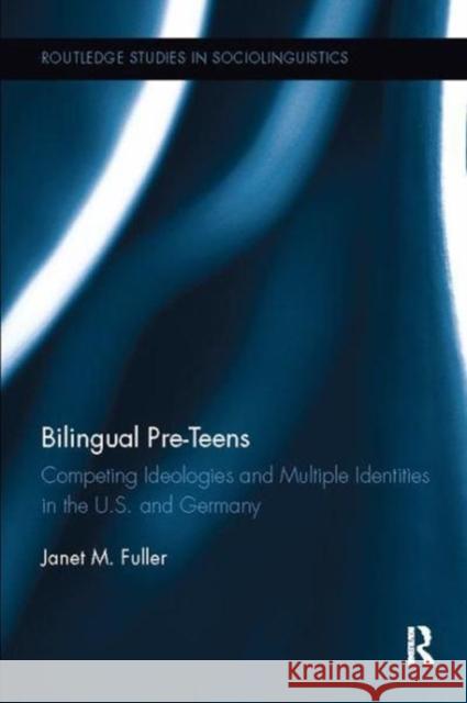 Bilingual Pre-Teens: Competing Ideologies and Multiple Identities in the U.S. and Germany Janet M. Fuller 9781138107212