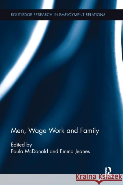 Men, Wage Work and Family Paula McDonald Ms Emma Jeanes  9781138107243