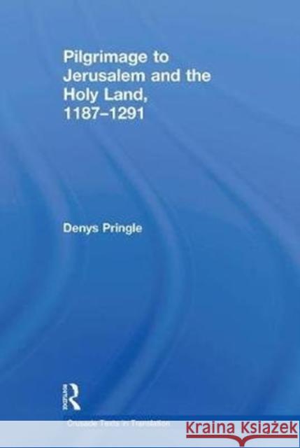Pilgrimage to Jerusalem and the Holy Land, 1187-1291 Pringle, Denys 9781138107250