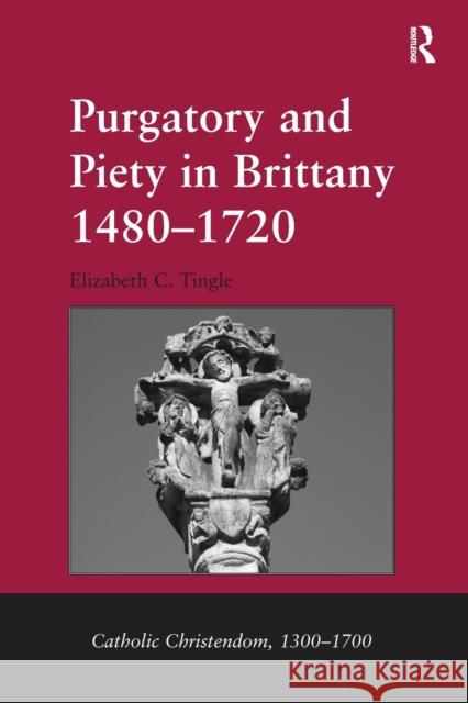 Purgatory and Piety in Brittany 1480-1720 Elizabeth C. Tingle 9781138107458