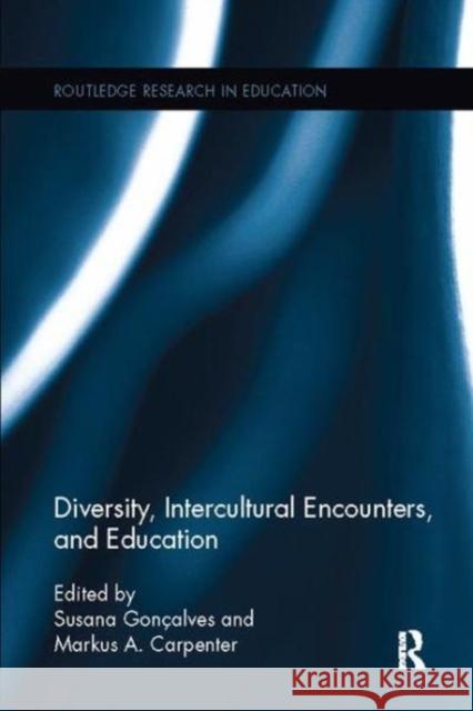 Diversity, Intercultural Encounters, and Education Susana Goncalves (University of Lisbon,  Markus A. Carpenter (Centro de Inovacao   9781138107885