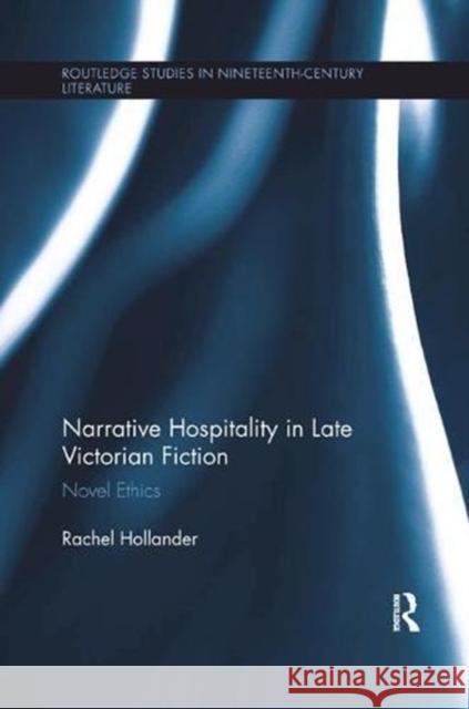 Narrative Hospitality in Late Victorian Fiction: Novel Ethics Rachel Hollander 9781138107922 Taylor and Francis