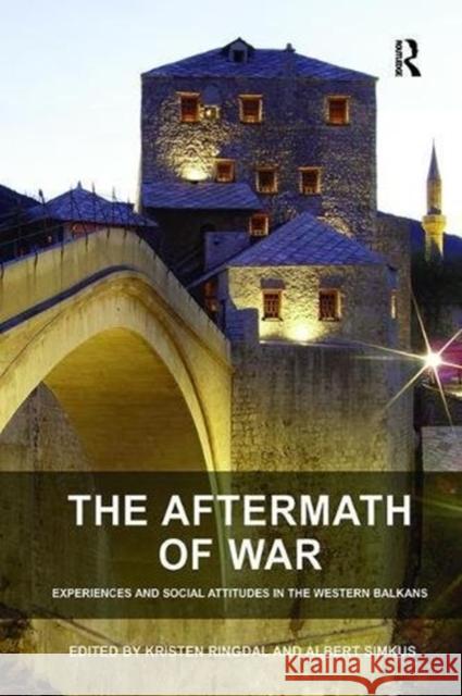 The Aftermath of War: Experiences and Social Attitudes in the Western Balkans Albert Simkus 9781138108127