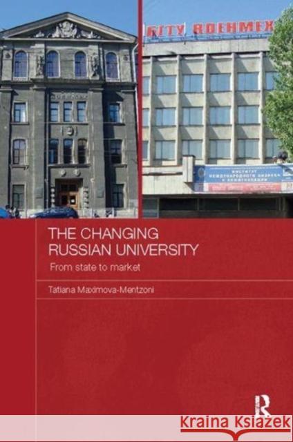 The Changing Russian University: From State to Market Tatiana Maximova-Mentzoni 9781138108448 Taylor and Francis