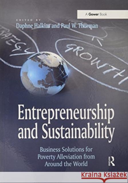 Entrepreneurship and Sustainability: Business Solutions for Poverty Alleviation from Around the World Mr. Paul W. Thurman Dr. Daphne Halkias  9781138108998