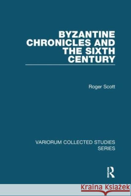 Byzantine Chronicles and the Sixth Century Roger Scott 9781138109261