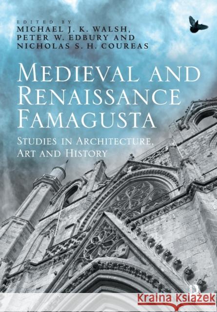 Medieval and Renaissance Famagusta: Studies in Architecture, Art and History Edbury, Peter W. 9781138109407