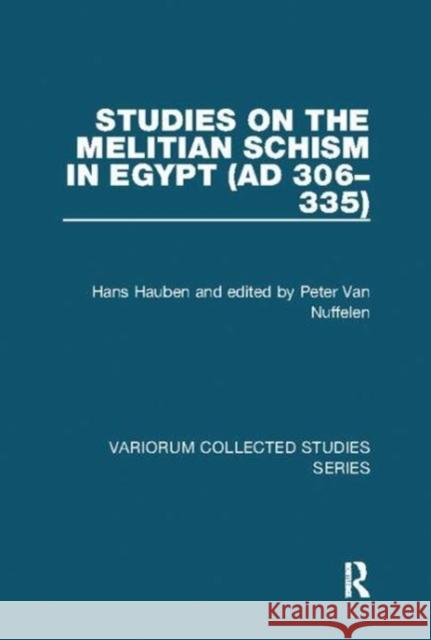 Studies on the Melitian Schism in Egypt (Ad 306-335) Hans Hauben, edited by Peter Van Nuffelen 9781138109629