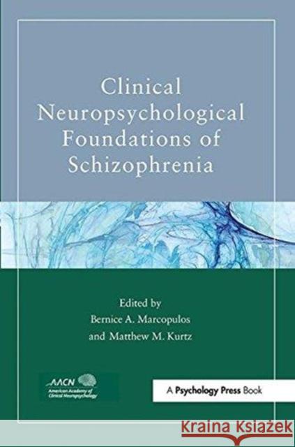Clinical Neuropsychological Foundations of Schizophrenia Bernice A. Marcopulos, Matthew M. Kurtz 9781138109933 Taylor & Francis Ltd