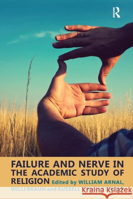 Failure and Nerve in the Academic Study of Religion: Essays in Honor of Donald Wiebe Arnal, William E. 9781138110205