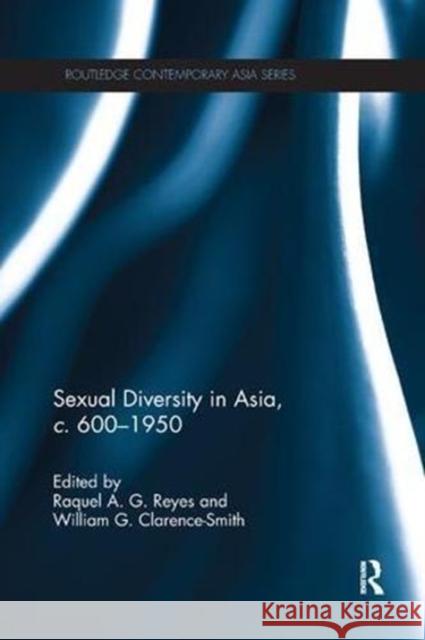 Sexual Diversity in Asia, C. 600 - 1950 Raquel A. G. Reyes William Gervase Clarence-Smith  9781138110229
