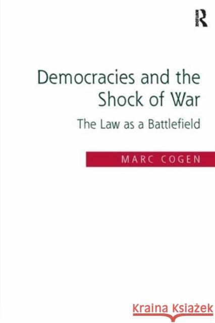 Democracies and the Shock of War: The Law as a Battlefield Marc Cogen 9781138110250