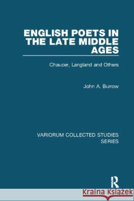 English Poets in the Late Middle Ages: Chaucer, Langland and Others John A. Burrow 9781138110267