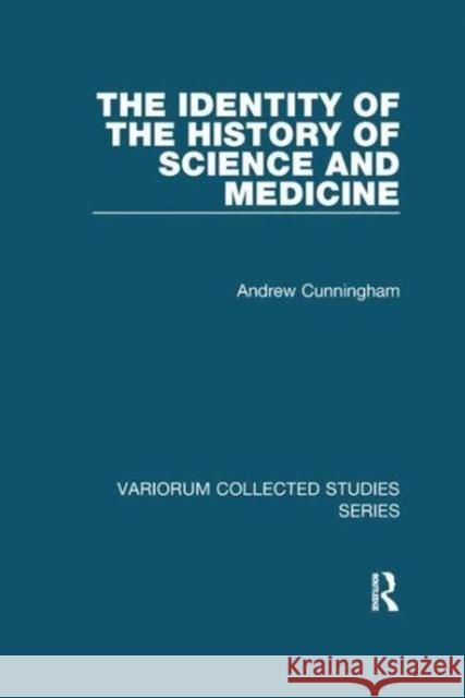 The Identity of the History of Science and Medicine Andrew Cunningham 9781138110328