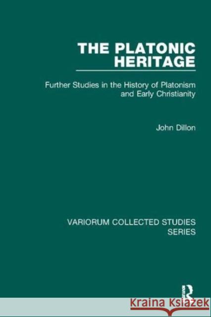 The Platonic Heritage: Further Studies in the History of Platonism and Early Christianity John Dillon 9781138110335