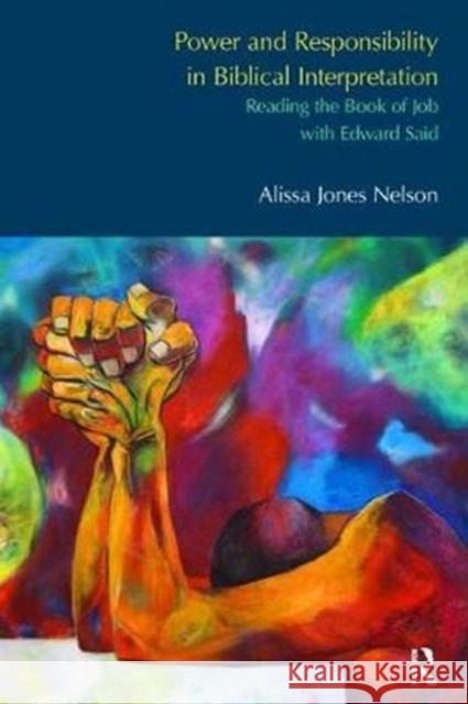 Power and Responsibility in Biblical Interpretation: Reading the Book of Job with Edward Said Alissa Jones Nelson 9781138110649