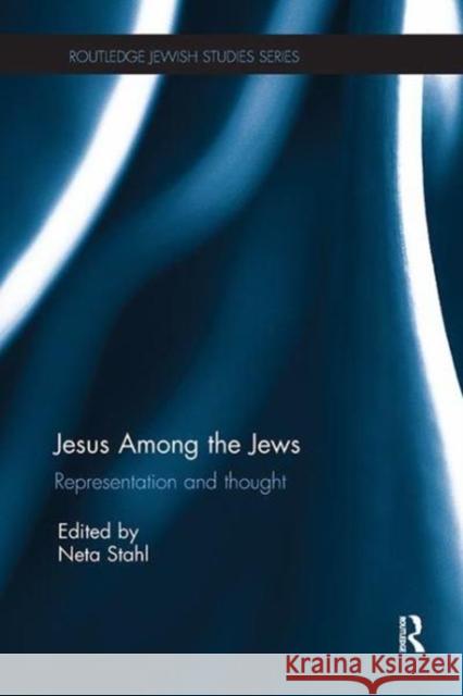 Jesus Among the Jews: Representation and Thought Neta Stahl (Johns Hopkins University, US   9781138110731