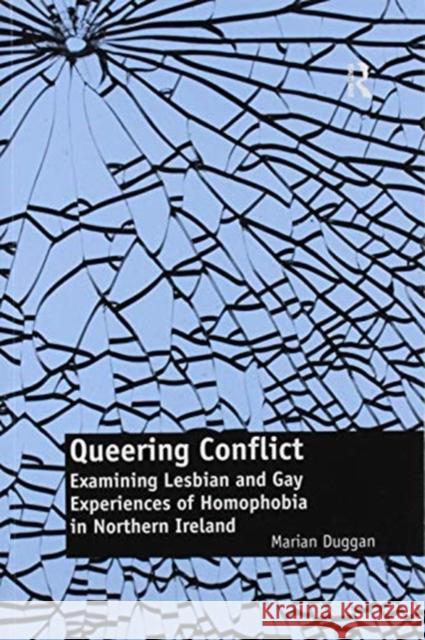 Queering Conflict: Examining Lesbian and Gay Experiences of Homophobia in Northern Ireland Marian Duggan 9781138111042