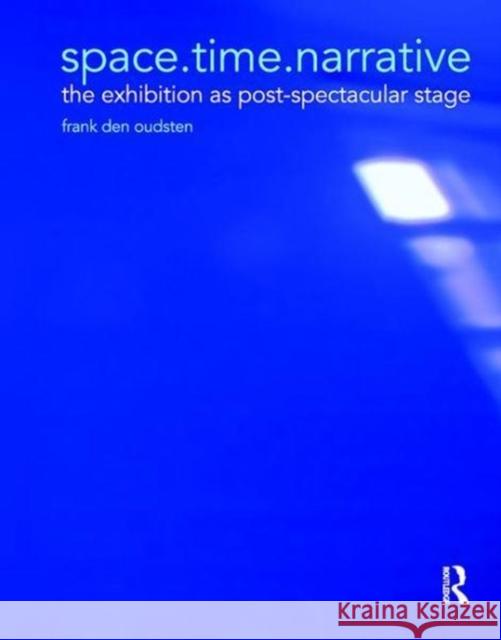 Space.Time.Narrative: The Exhibition as Post-Spectacular Stage Frank den Oudsten 9781138111080 Taylor and Francis