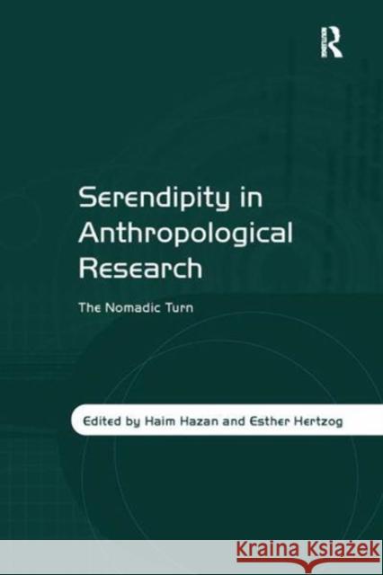 Serendipity in Anthropological Research: The Nomadic Turn Haim Hazan Esther Hertzog  9781138111219 Routledge