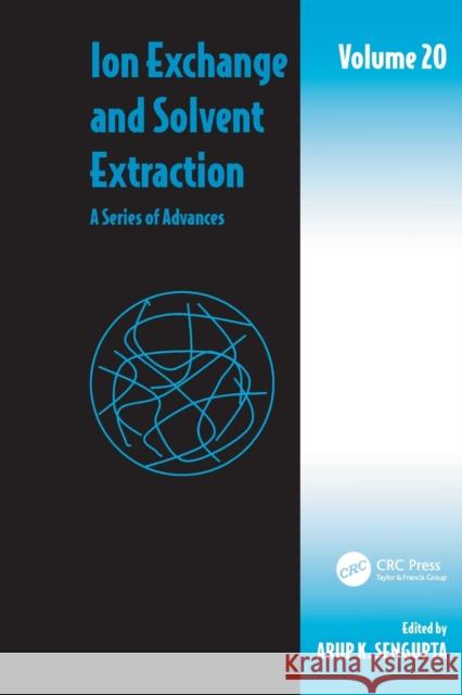 Ion Exchange and Solvent Extraction: A Series of Advances, Volume 20 Arup K. SenGupta (Lehigh University, Bet   9781138111677