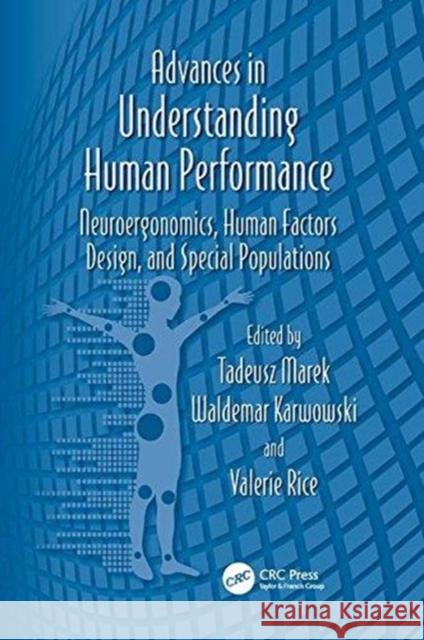 Advances in Understanding Human Performance: Neuroergonomics, Human Factors Design, and Special Populations Tadeusz Marek (Jagiellonian University,  Waldemar Karwowski (University of Centra Valerie Rice (ARL HRED AMEDD, USA) 9781138111813