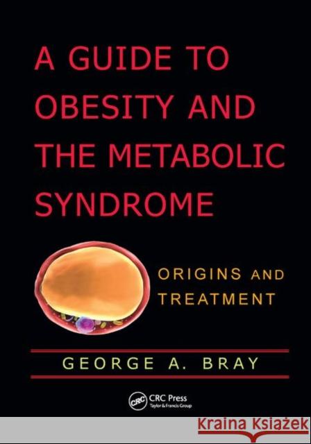 A Guide to Obesity and the Metabolic Syndrome: Origins and Treatment George A. Bray (Pennington Biomedical Research Center, Baton Rouge, Louisiana) 9781138111820