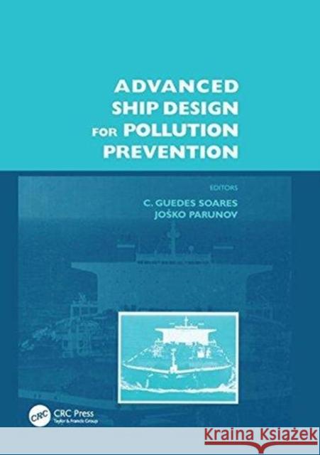 Advanced Ship Design for Pollution Prevention Carlos Guedes Soares (Technical University of Lisbon, Lisboa, Portugal), Joško Parunov 9781138111943 Taylor & Francis Ltd