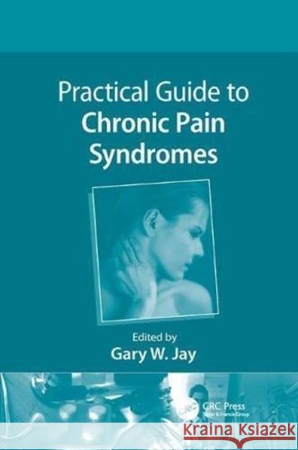 Practical Guide to Chronic Pain Syndromes Gary W. Jay   9781138112148 CRC Press